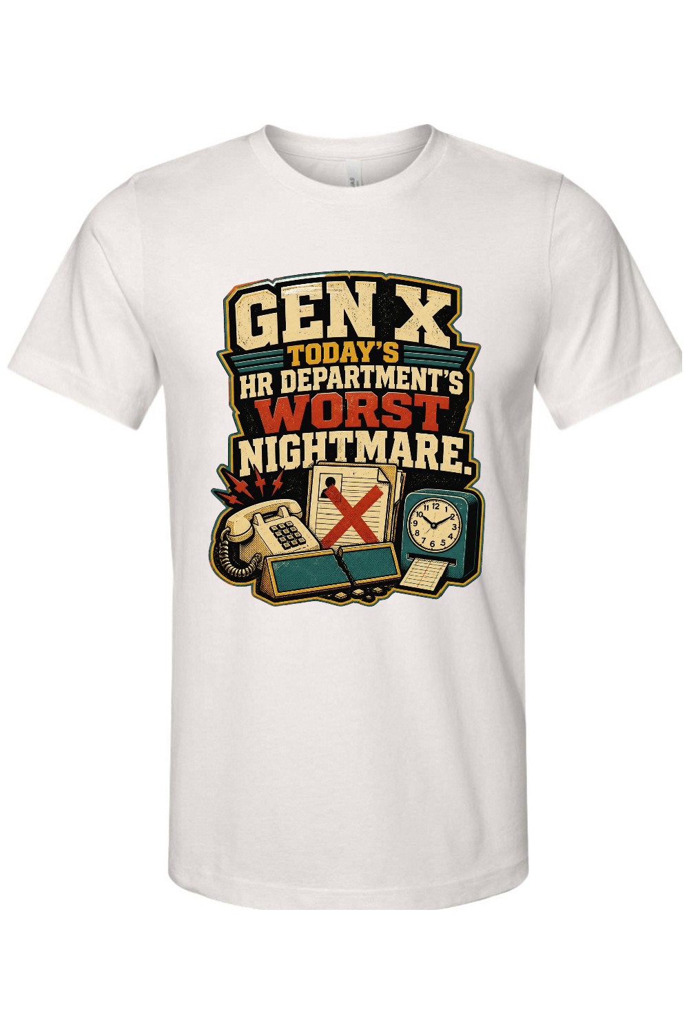 GEN X TODAY’S HR DEPARTMENT’S WORST NIGHTMARE Gen X Edition Tee