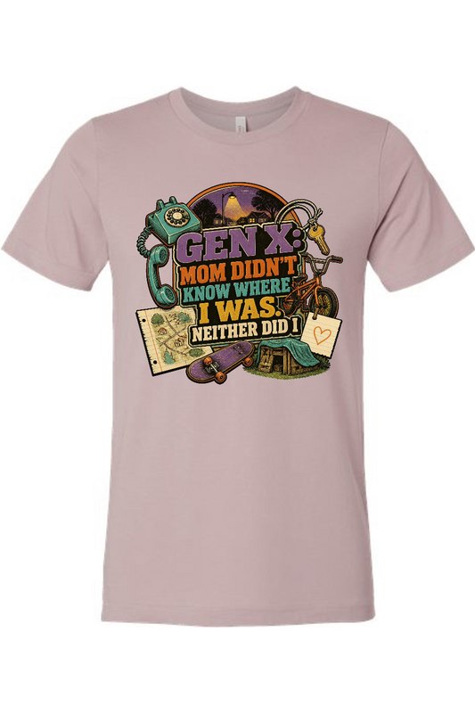 GEN X Mom Didn't Know Where I was. Neither Did I Gen X Edition Tee