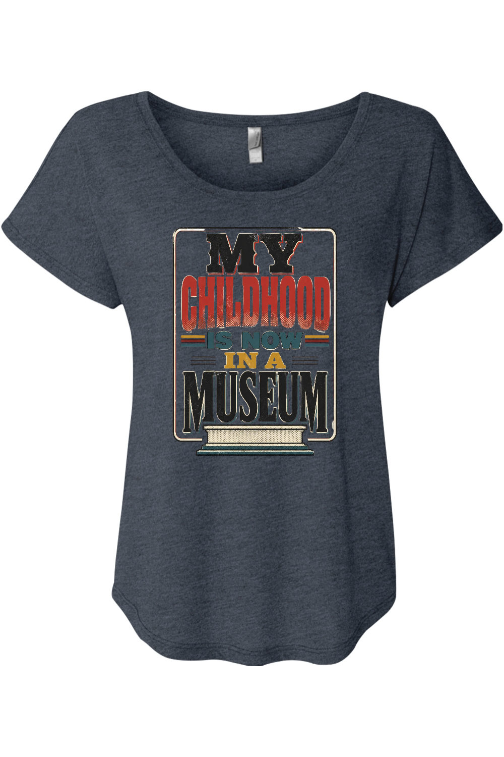 MY CHILDHOOD IS NOW IN A MUSEUM Women's Triblend Dolman Tee
