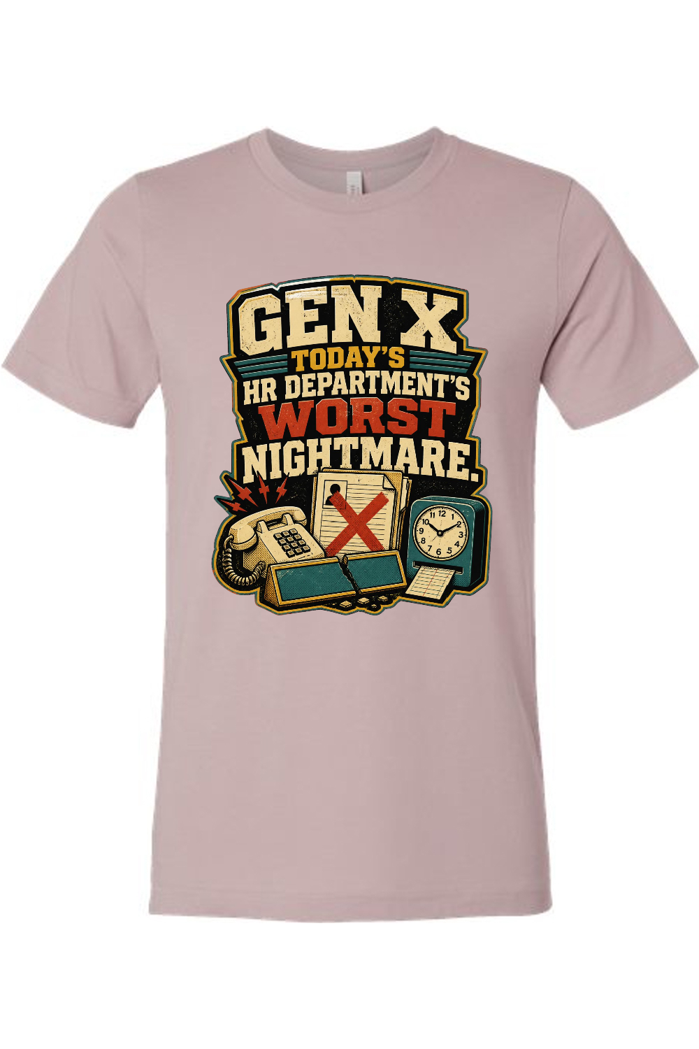 GEN X TODAY’S HR DEPARTMENT’S WORST NIGHTMARE Gen X Edition Tee