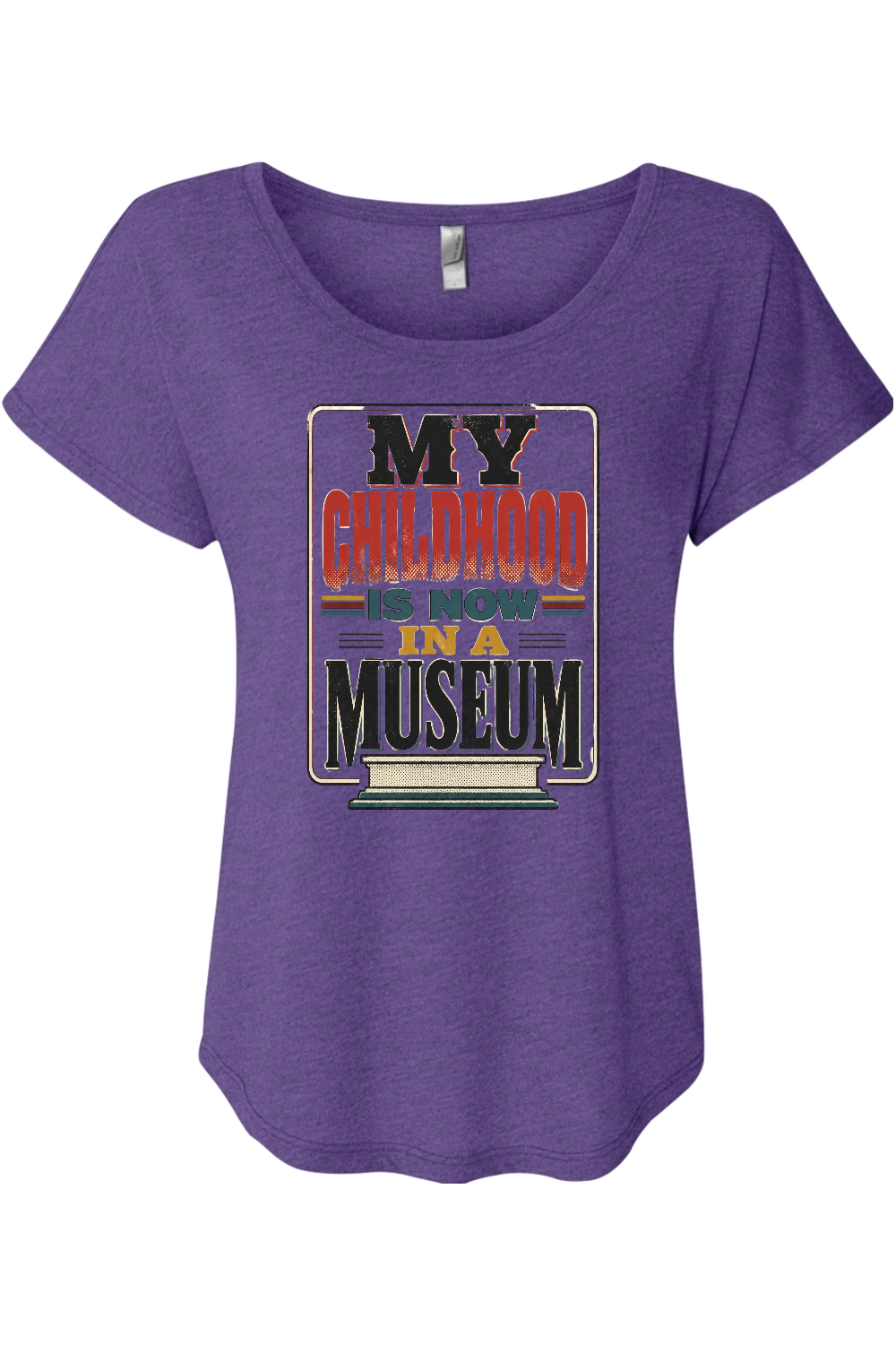 MY CHILDHOOD IS NOW IN A MUSEUM Women's Triblend Dolman Tee