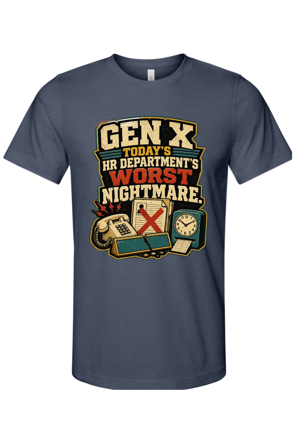 GEN X TODAY’S HR DEPARTMENT’S WORST NIGHTMARE Gen X Edition Tee