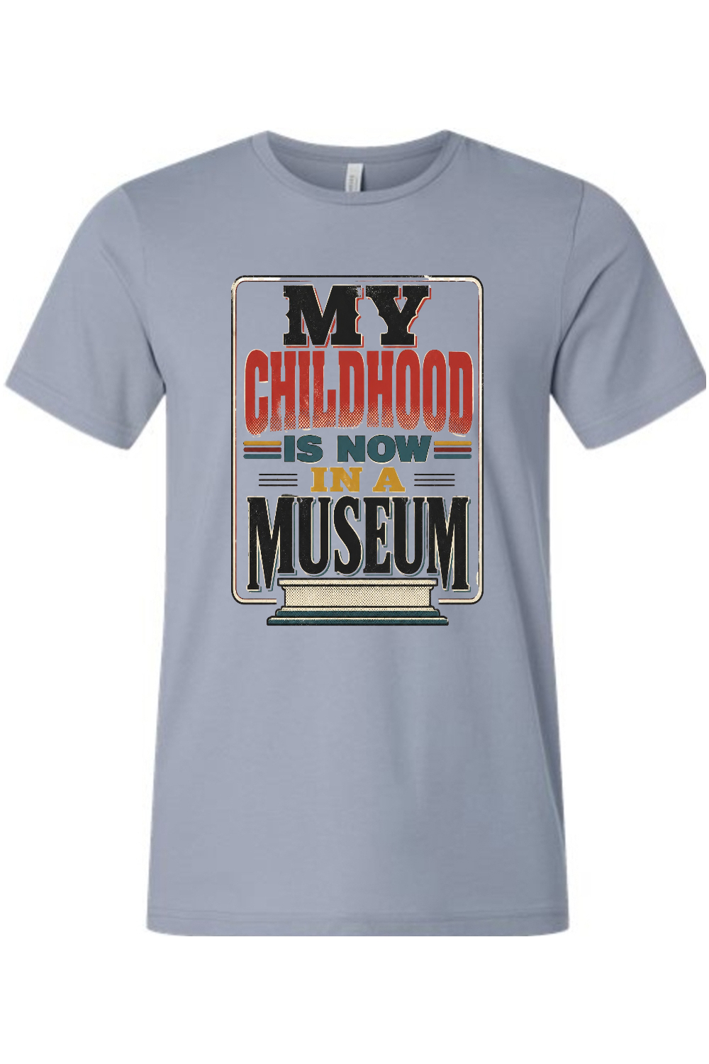 MY CHILDHOOD IS NOW IN A MUSEUM Gen X Edition Tee