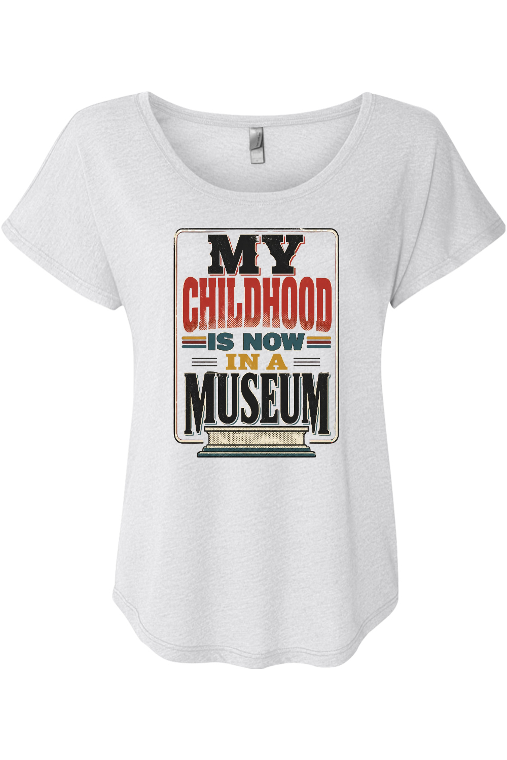 MY CHILDHOOD IS NOW IN A MUSEUM Women's Triblend Dolman Tee