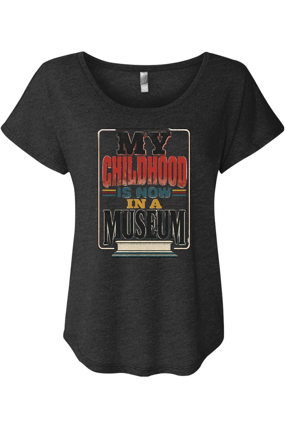 MY CHILDHOOD IS NOW IN A MUSEUM Women's Triblend Dolman Tee