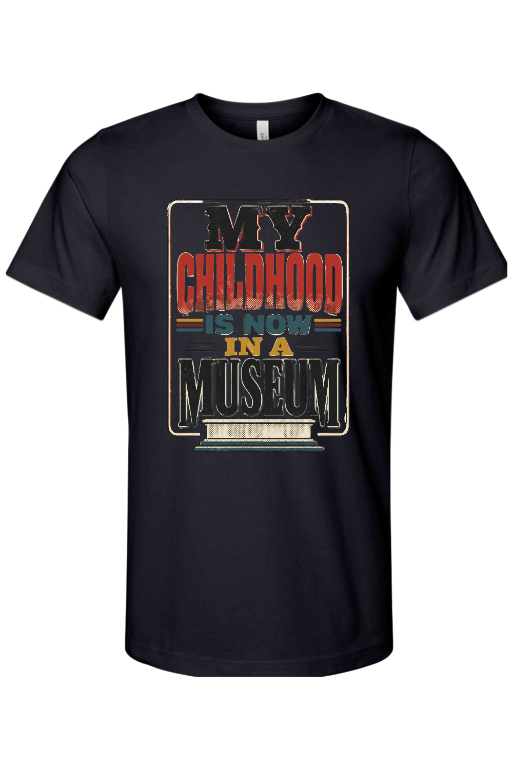 MY CHILDHOOD IS NOW IN A MUSEUM Gen X Edition Tee
