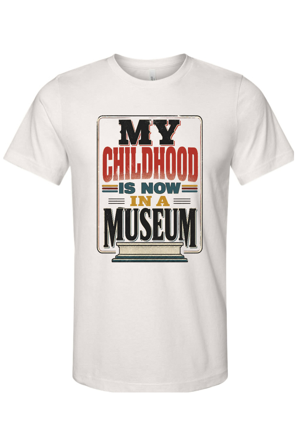 MY CHILDHOOD IS NOW IN A MUSEUM Gen X Edition Tee