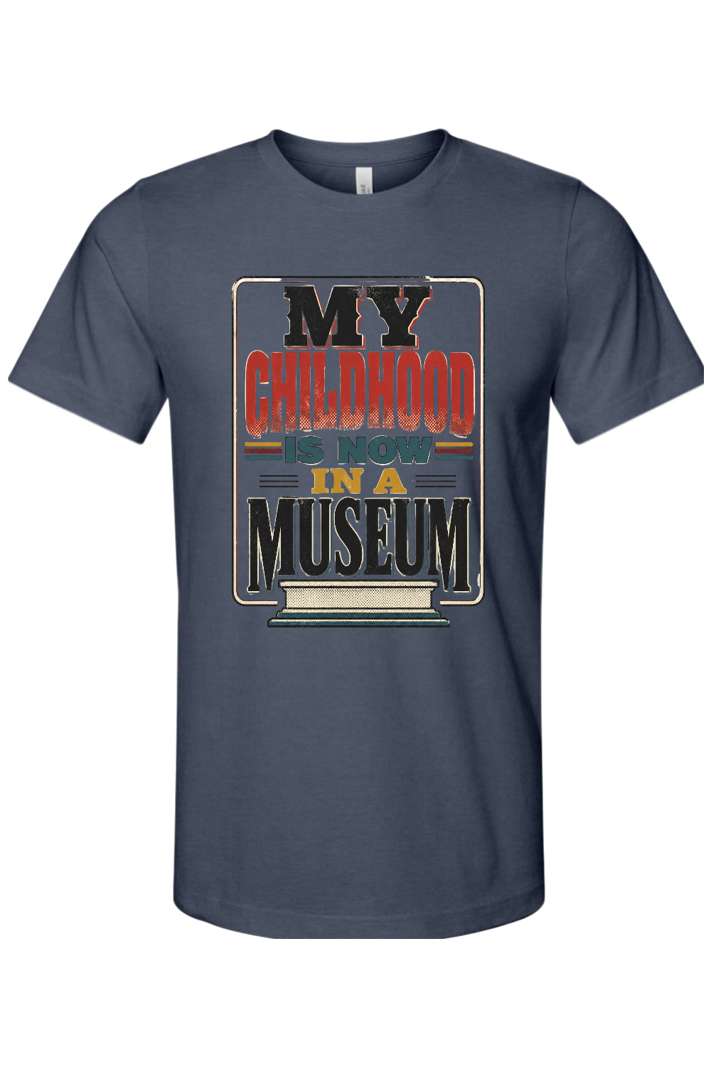 MY CHILDHOOD IS NOW IN A MUSEUM Gen X Edition Tee