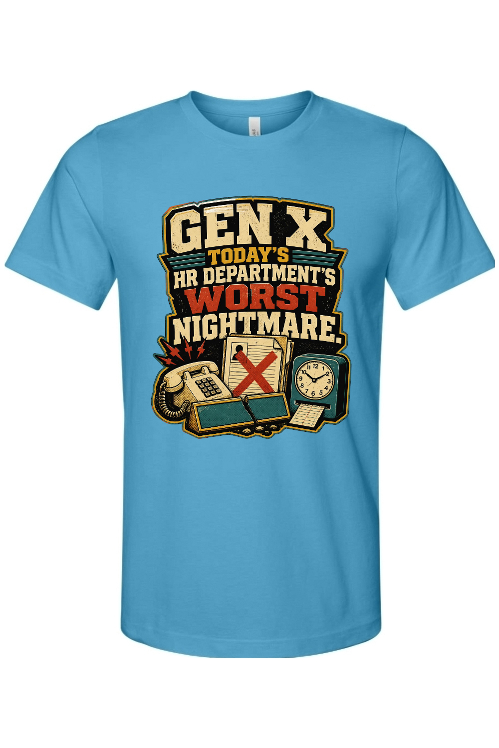 GEN X TODAY’S HR DEPARTMENT’S WORST NIGHTMARE Gen X Edition Tee