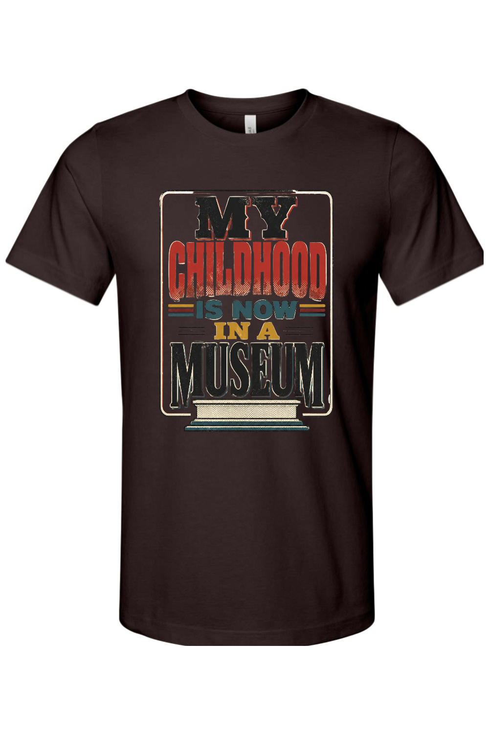 MY CHILDHOOD IS NOW IN A MUSEUM Gen X Edition Tee